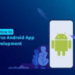 Methods to Outsource Android App Improvement in 2022?